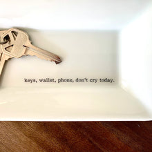 Load image into Gallery viewer, Keys, Wallet, Phone, Don’t Cry Today -Ceramic Tray
