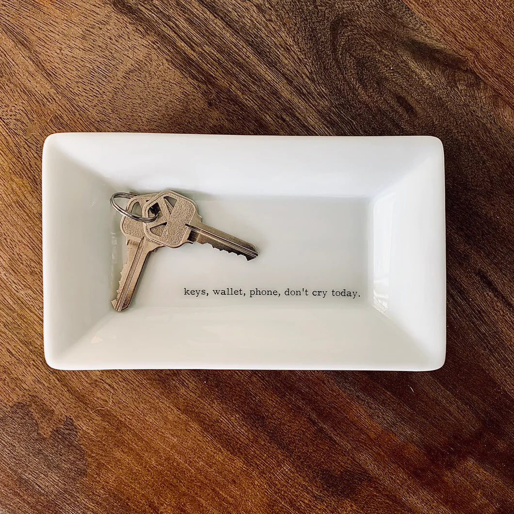 Keys, Wallet, Phone, Don’t Cry Today -Ceramic Tray